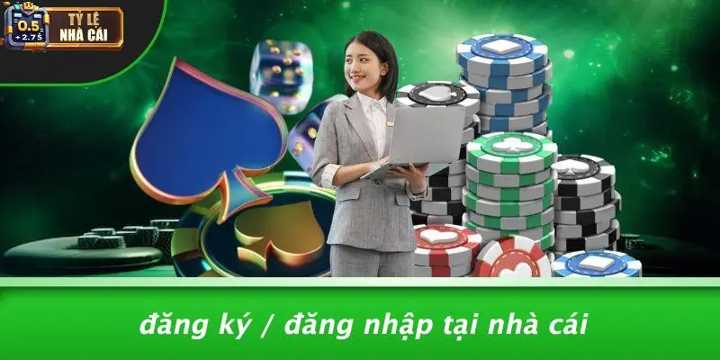 Đăng Ký / Đăng Nhập Tại Nhà Cái