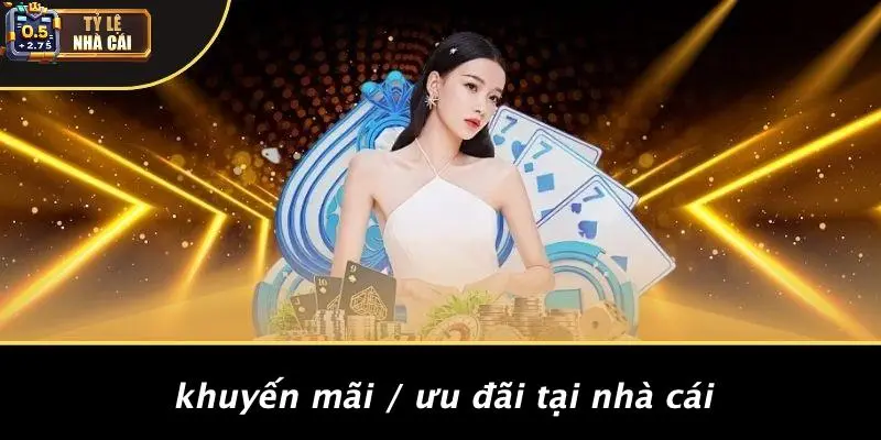 Khuyến Mãi / Ưu Đãi Tại Nhà Cái