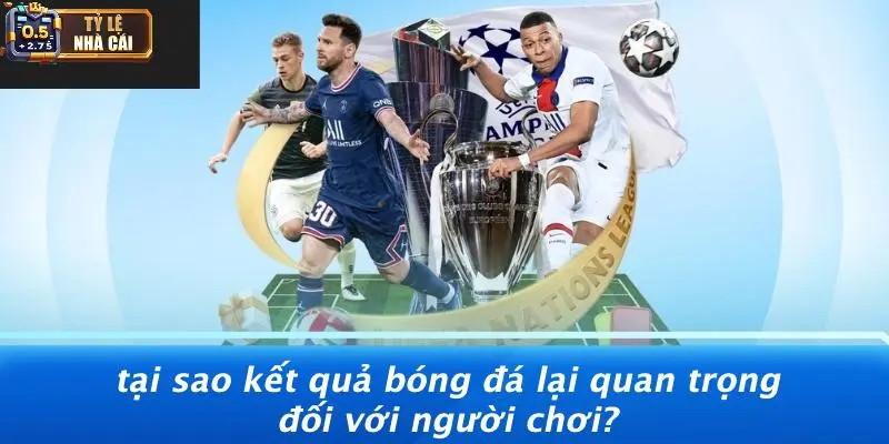 Tại Sao Kết Quả Bóng Đá Lại Quan Trọng Đối Với Người Chơi?