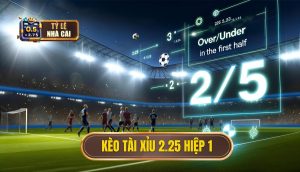 Kèo tài xỉu 2.25 hiệp 1