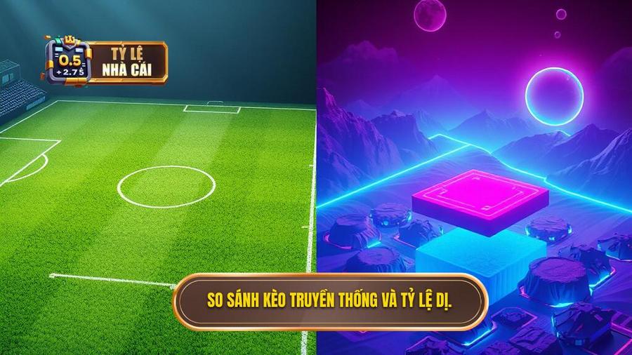 Bảng so sánh: Kèo truyền thống vs Tỷ lệ siêu dị