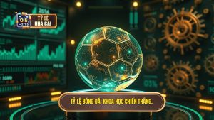 Tỷ lệ bóng đá – may rủi hay khoa học? Giải mã từ chuyên gia