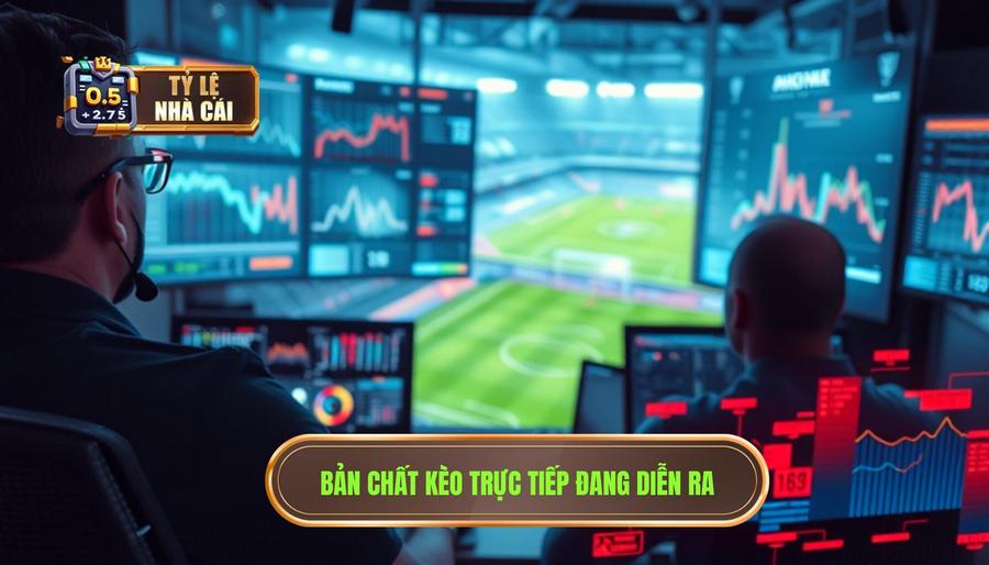 Hiểu đúng về bản chất của kèo trực tiếp đang diễn ra