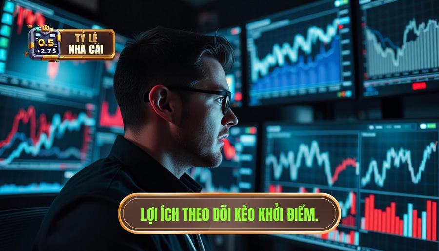 Tại sao cần phải theo dõi kèo khởi điểm nhà cái?