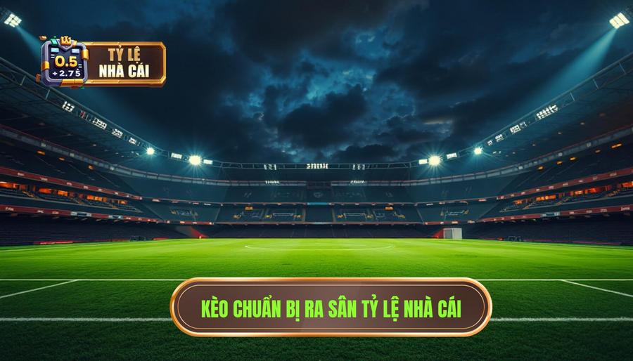 Kèo chuẩn bị ra sân